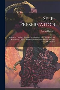 Produktbild: Self-Preservation: A Medical Treatise On the Secret Infirmities and Disorders of the Generative Organs, Resulting From Solitary Habits, Y