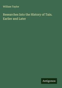 Produktbild: Researches Into the History of Tain. Earlier and Later