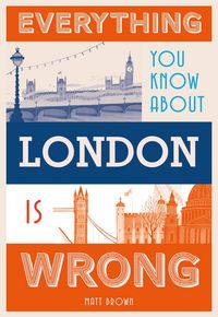 Produktbild: Brown, M: Everything You Know about London Is Wrong
