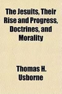 Produktbild: The Jesuits, Their Rise and Progress, Doctrines, and Morality
