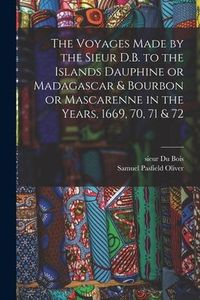 Produktbild: The Voyages Made by the Sieur D.B. to the Islands Dauphine or Madagascar & Bourbon or Mascarenne in the Years, 1669, 70, 71 & 72