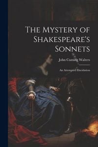 Produktbild: The Mystery of Shakespeare's Sonnets: An Attempted Elucidation
