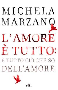Produktbild: Marzano, M: L'amore &egrave; tutto: &egrave; tutto ci&ograve; che so dell'amore