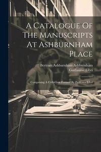 Produktbild: A Catalogue Of The Manuscripts At Ashburnham Place: Comprising A Collection Formed By Professor Libri
