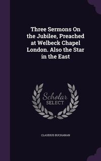 Produktbild: Three Sermons On the Jubilee, Preached at Welbeck Chapel London. Also the Star in the East