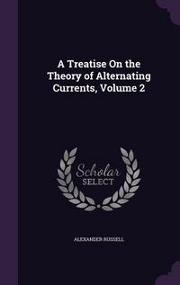 Produktbild: A Treatise On the Theory of Alternating Currents, Volume 2