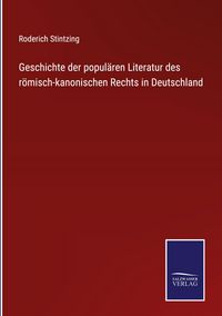 Produktbild: Geschichte der popul&auml;ren Literatur des r&ouml;misch-kanonischen Rechts in Deutschland