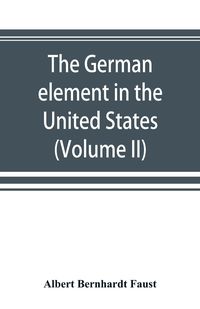 Produktbild: The German element in the United States with special reference to its political, moral, social, and educational influence (Volume II)