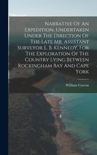 Produktbild: Narrative Of An Expedition, Undertaken Under The Direction Of The Late Mr. Assistant Surveyor E. B. Kennedy, For The Exploration Of The Country Lying Between Rockingham Bay And Cape York
