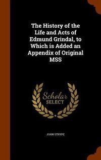 Produktbild: The History of the Life and Acts of Edmund Grindal, to Which is Added an Appendix of Original MSS