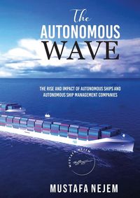 Produktbild: The Autonomous Wave. The Rise and Impact Of Autonomous Ships and Autonomous Ship Management Companies