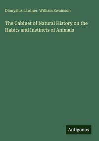 Produktbild: The Cabinet of Natural History on the Habits and Instincts of Animals