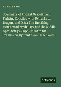Produktbild: Specimens of Ancient Oracular and Fighting Eolipiles: with Remarks on Dragons and Other Fire Breathing Monsters of Mythology and the Middle Ages, bein
