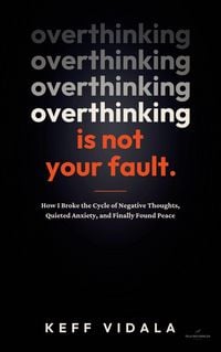 Produktbild: OVERTHINKING IS NOT YOUR FAULT: How I Broke the Cycle of Negative Thoughts, Quieted Anxiety, and Finally Found Peace