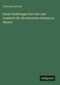 Produktbild: Kurze Erz&auml;hlungen Ein Lehr und Lesebuch f&uuml;r die deutschen Schulen in Bayern