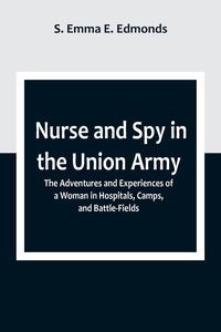 Produktbild: Nurse and Spy in the Union Army ; The Adventures and Experiences of a Woman in Hospitals, Camps, and Battle-Fields