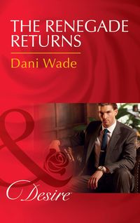 Bild vom Artikel The Renegade Returns (Mills & Boon Desire) (Mill Town Millionaires, Book 3) vom Autor Dani Wade