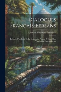 Produktbild: Dialogues fran&ccedil;ais-persans: Pr&eacute;c&eacute;d&eacute;s d'un pr&eacute;cis de la grammaire persane et suivis d'un vocabulaire fran&ccedil;ais-persan