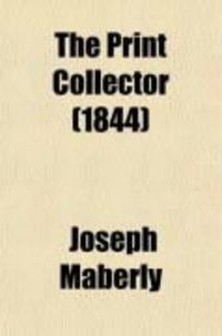 Produktbild: The Print Collector; An Introduction to the Knowledge Necessary for Forming a Collection of Ancient Prints. Containing Suggestions as to the