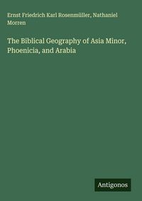 Produktbild: The Biblical Geography of Asia Minor, Phoenicia, and Arabia