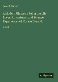 Produktbild: A Modern Ulysses. : Being the Life, Loves, Adventures, and Strange Experiences of Horace Durand.