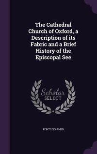 Produktbild: The Cathedral Church of Oxford, a Description of its Fabric and a Brief History of the Episcopal See