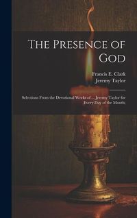 Produktbild: The Presence of God; Selections From the Devotional Works of ... Jeremy Taylor for Every Day of the Month;