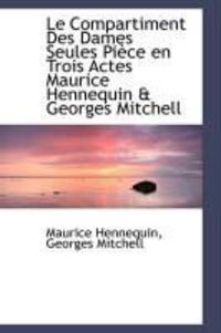 Produktbild: Le Compartiment Des Dames Seules Pi Ce En Trois Actes Maurice Hennequin & Georges Mitchell