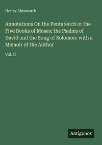 Produktbild: Annotations On the Pentateuch or the Five Books of Moses; the Psalms of David and the Song of Solomon: with a Memoir of the Author