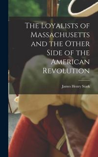Produktbild: The Loyalists of Massachusetts and the Other Side of the American Revolution