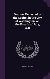 Produktbild: Oration, Delivered in the Capitol in the City of Washington, on the Fourth of July, 1825