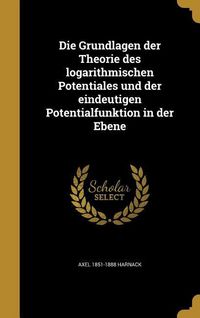 Produktbild: Die Grundlagen der Theorie des logarithmischen Potentiales und der eindeutigen Potentialfunktion in der Ebene