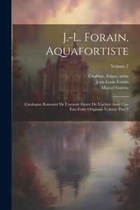 Produktbild: J.-L. Forain, aquafortiste: Catalogue raisonn&eacute; de l'oeuvre grav&eacute; de l'artiste avec une eau-forte originale Volume part 2; Volume 2