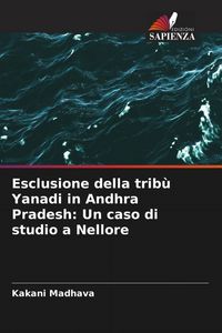 Produktbild: Esclusione della trib&ugrave; Yanadi in Andhra Pradesh: Un caso di studio a Nellore