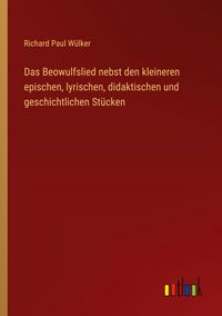 Produktbild: Das Beowulfslied nebst den kleineren epischen, lyrischen, didaktischen und geschichtlichen St&uuml;cken