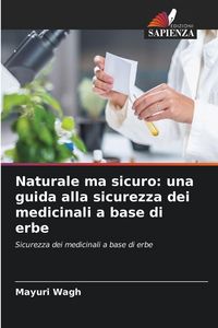 Produktbild: Naturale ma sicuro: una guida alla sicurezza dei medicinali a base di erbe