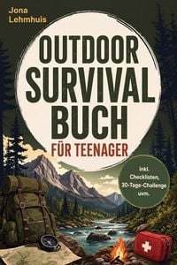 Produktbild: Outdoor Survival Buch f&uuml;r Teenager: Der Praxisguide f&uuml;r spannende Abenteuer in der Natur mit Orientierung, Notfallrucksack und Erster Hilfe - inkl. Ch