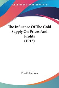 Produktbild: The Influence Of The Gold Supply On Prices And Profits (1913)