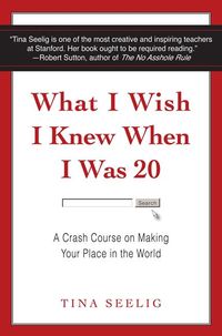 What I Wish I Knew When I Was 20 von Tina Seelig