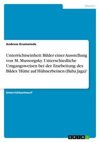 Produktbild: Unterrichtseinheit: Bilder einer Ausstellung von M. Mussorgsky. Unterschiedliche Umgangsweisen bei der Erarbeitung des Bildes 'H&uuml;tte auf H&uuml;hnerbeinen (Baba Jaga)'