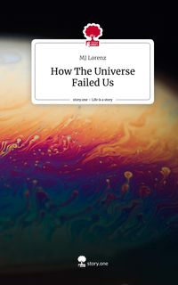 Produktbild: How The Universe Failed Us. Life is a Story - story.one