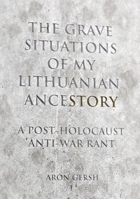 Produktbild: The Grave Situation of My Lithuanian AnceStory - an Anti-War, Post-Holocaust Experience.