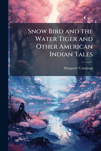 Produktbild: Snow Bird and the Water Tiger and Other American Indian Tales
