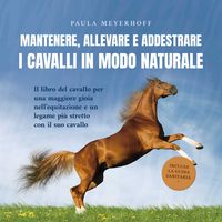 Produktbild: Mantenere, allevare e addestrare i cavalli in modo naturale: Il libro del cavallo per una maggiore gioia nell'equitazione e un legame pi&ugrave; stretto con il suo cavallo - inclusa la guida sanitaria