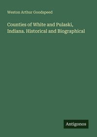 Produktbild: Counties of White and Pulaski, Indiana. Historical and Biographical
