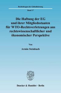 Produktbild: Die Haftung der EG und ihrer Mitgliedsstaaten f&uuml;r WTO-Rechtsverletzungen aus rechtswissenschaftlicher und &ouml;konomischer Perspektive.