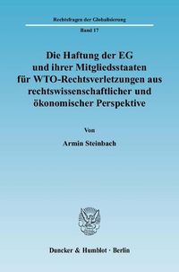 Produktbild: Die Haftung der EG und ihrer Mitgliedsstaaten f&uuml;r WTO-Rechtsverletzungen aus rechtswissenschaftlicher und &ouml;konomischer Perspektive.