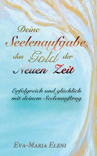 Produktbild: Deine Seelenaufgabe, das Gold der Neuen Zeit
