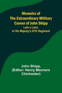 Produktbild: Memoirs of the Extraordinary Military Career of John Shipp; Late a Lieut. in His Majesty's 87th Regiment