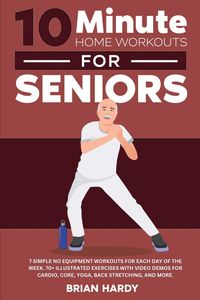 Produktbild: 10-Minute Home Workouts for Seniors; 7 Simple No Equipment Workouts for Each Day of the Week. 70+ Illustrated Exercises with Video Demos for Cardio, C